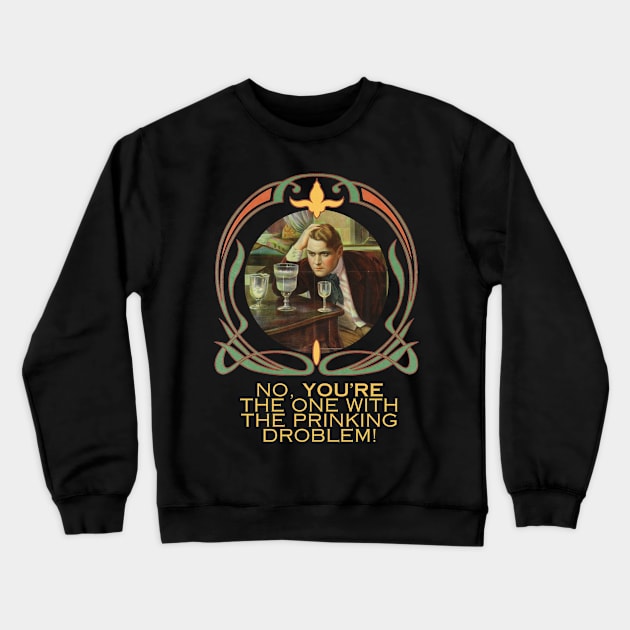 No, You're The One With the Prinking Droblem! Silly Art Nouveau Style Drinking Quote Funny (Yellow Text) Crewneck Sweatshirt by Flourescent Flamingo